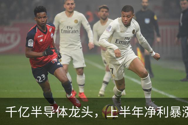 千亿半导体龙头，上半年净利暴涨13倍