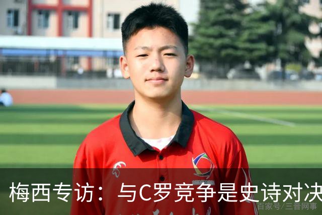 梅西专访：与C罗竞争是史诗对决 不再考虑争金球